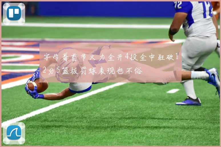 字母哥首节火力全开4投全中狂砍12分5篮板罚球表现也不俗