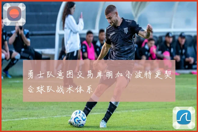 勇士队意图交易库明加小波特更契合球队战术体系